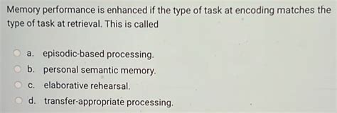 Solved: Memory performance is enhanced if the type of task at encoding ...