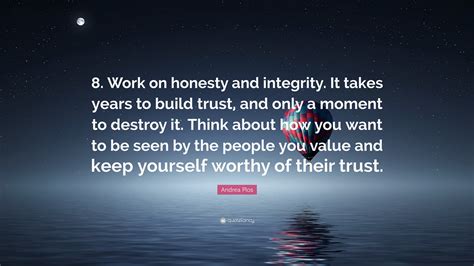 Andrea Plos Quote: “8. Work on honesty and integrity. It takes years to ...