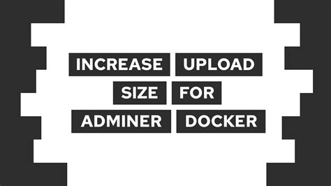 How To Increase post_max_size In An Adminer Docker Container