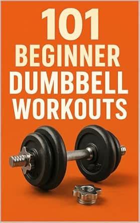101 Beginner Dumbbell Workouts: Strength Training Made Simple for Every ...