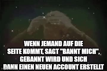 Bann-Bettler und neue Accounts - Memes - Schlechte Witze