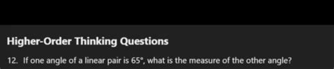 Higher-Order Thinking Questions If one angle of a linear pair is 65