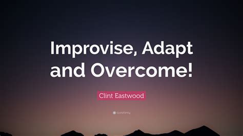 Clint Eastwood Quote: “Improvise, Adapt and Overcome!”