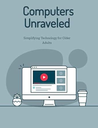 Computers Unraveled: Simplifying Technology for Older Adults eBook ...