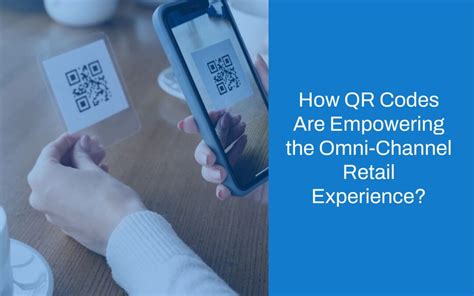 How QR Codes Are Empowering the Omni-Channel Retail Experience - lyttl