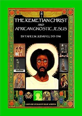The Kemetian Christ and African Gnostic Jesus eBook : Judah-El D.D. D.M ...