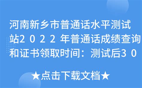 河南新乡市普通话水平测试站2022年普通话成绩查询和证书领取时间：测试后30个工作日后