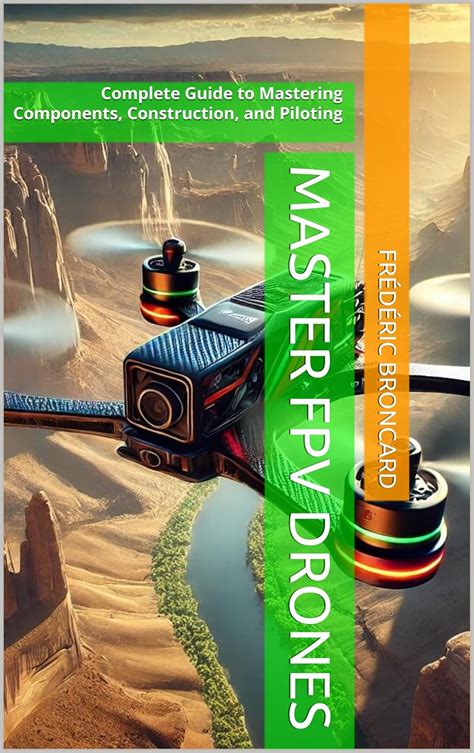 Master FPV Drones: Complete Guide to Mastering Components, Construction ...