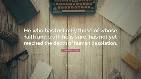 Evelyn Beatrice Hall Quote: “He who has lost only those of whose faith ...