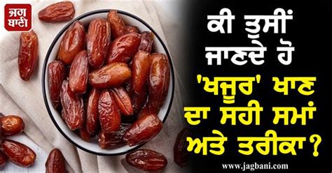 ਕੀ ਤੁਸੀਂ ਜਾਣਦੇ ਹੋ 'ਖਜੂਰ' ਖਾਣ ਦਾ ਸਹੀ ਸਮਾਂ ਅਤੇ ਤਰੀਕਾ?