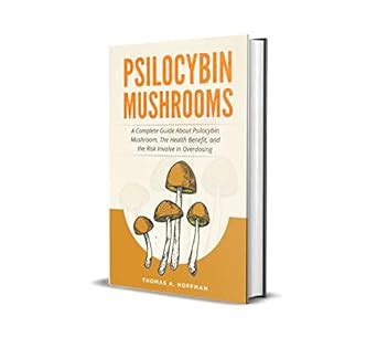 PSILOCYBIN MUSHROOMS: A Complete Guide About Psilocybin Mushroom, The ...