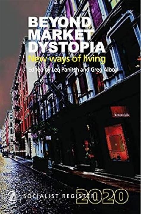 Beyond Market Dystopia: New Ways of Living (Socialist Register 2020 ...