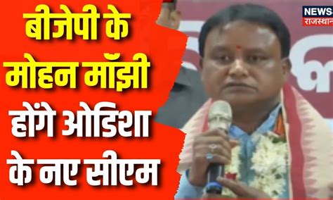 Odisha News : बीजेपी के मोहन मॉंझी होंगे ओडिशा के नए सीएम | BJP ...