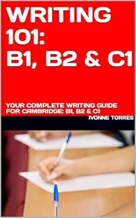 WRITING 101: B1, B2 & C1: YOUR COMPLETE WRITING GUIDE FOR CAMBRIDGE: B1 ...