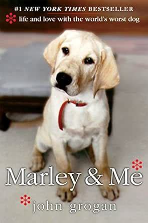 Marley & Me: Life and Love with the World's Worst Dog—Lessons in Love ...