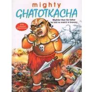 Mighty Ghatotkacha: Mightier than His Father He had no Match in Bravery ...