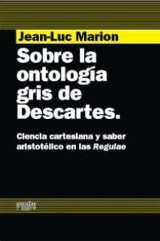 SOBRE LA ONTOLOGIA GRIS DE DESCARTES. CIENCIA CARTESIANA Y SABER ...