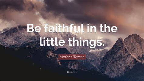 Mother Teresa Quote: “Be faithful in the little things.” (12 wallpapers ...