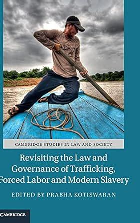 REVISITING THE LAW AND GOVERNANCE OF TRAFFICKING, FORCED LABOR AND ...