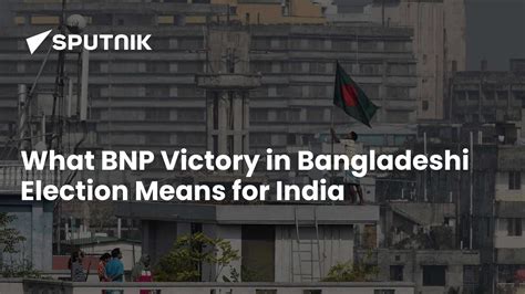 What BNP Victory in Bangladeshi Election Means for India