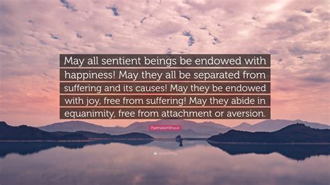 Padmasambhava Quote: “May all sentient beings be endowed with happiness ...