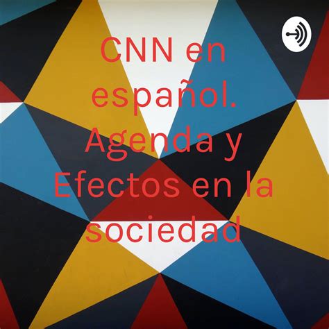 CNN en español. Agenda y Efectos en la sociedad (podcast) - Eduardo ...