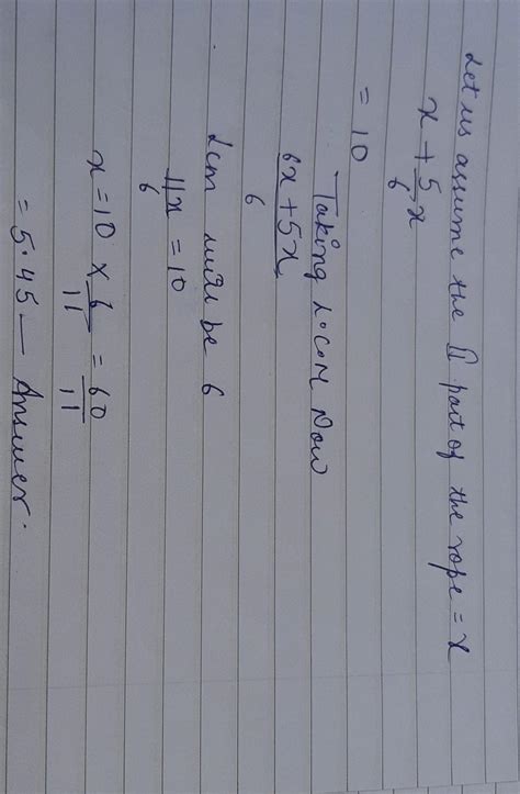 A 10 m rope is divided into two parts such that one part is 5/6 of ...