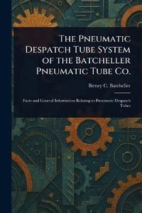 The Pneumatic Despatch Tube System of the Batcheller Pneumatic Tube Co ...