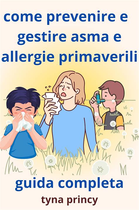 COME PREVENIRE E GESTIRE ASMA E ALLERGIE PRIMAVERILI: GUIDA COMPLETA ...