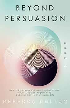 Beyond Persuasion: How to recognise and use Dark Psychology, Neuro ...