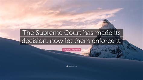 Andrew Jackson Quote: “The Supreme Court has made its decision, now let ...