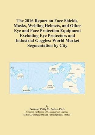 The 2016 Report on Face Shields, Masks, Welding Helmets, and Other Eye ...