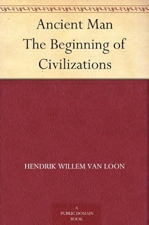 Ancient Man The Beginning of Civilizations eBook : Van Loon, Hendrik ...