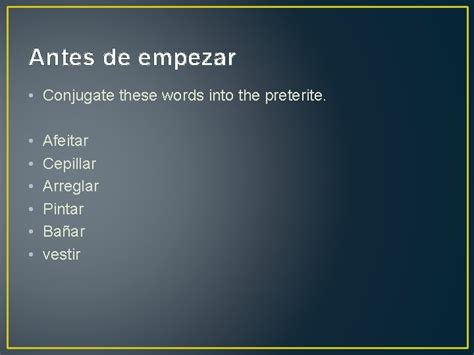 Antes de empezar Conjugate these words into the