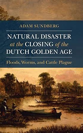 Natural Disaster at the Closing of the Dutch Golden Age: Floods, Worms ...
