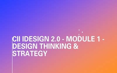 CII iDesign 2.0 - Module 1 - Design Thinking & Strategy | CII