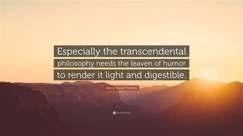 Henry David Thoreau Quote: “Especially the transcendental philosophy ...