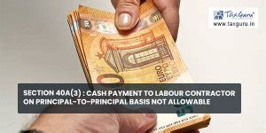Section 40A(3) : Cash payment to Labour contractor on principal-to ...