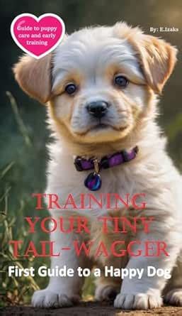 Training Your Tiny Tail-Wagger: First Guide to a Happy Dog eBook ...