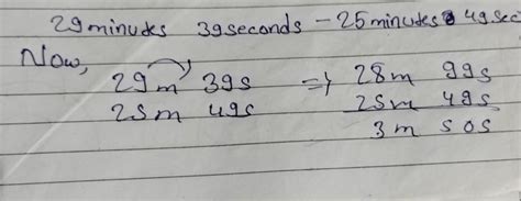 Subtract 25 minutes 49 seconds from 29 minutes 39 seconds - Brainly.in