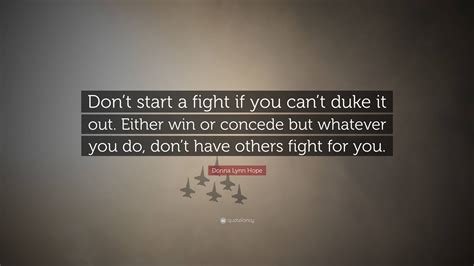 Donna Lynn Hope Quote: “Don’t start a fight if you can’t duke it out ...