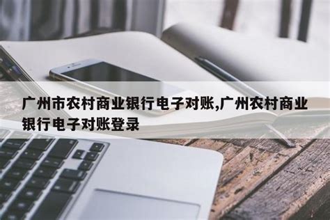 广州市农村商业银行电子对账,广州农村商业银行电子对账登录 - 宫本财经