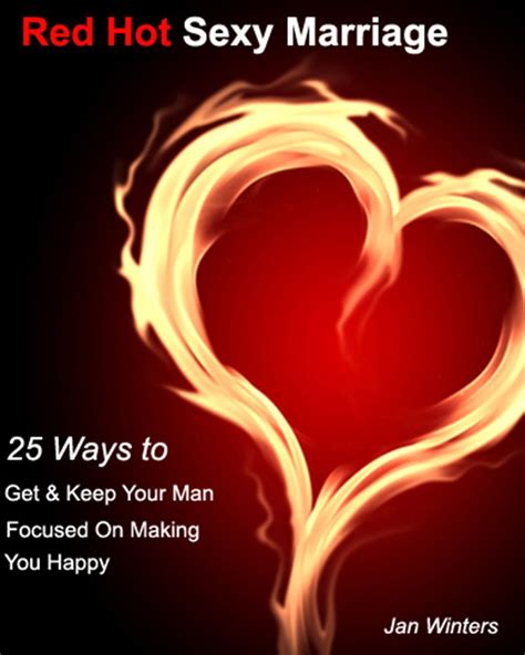 Red Hot Sexy Marriage: 25 Ways To Get and Keep Your Man Focused On ...