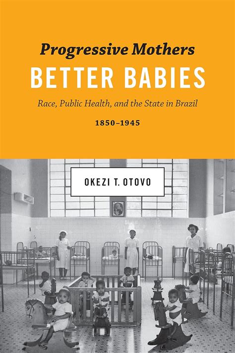 Progressive Mothers, Better Babies: Race, Public Health, and the State ...