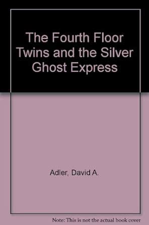 The Fourth Floor Twins and the Silver Ghost Express: 4 : Adler, David A ...