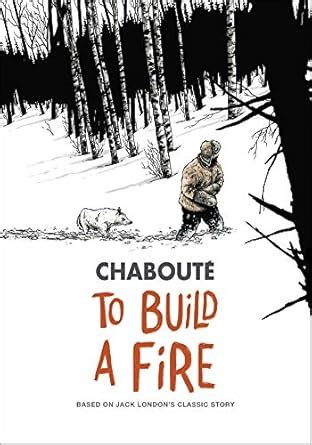 To Build a Fire: Based on Jack London's Classic Story eBook : Chabouté ...
