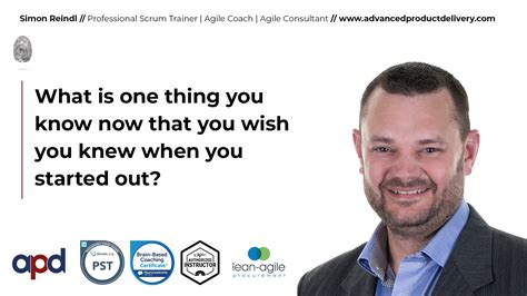 What is one thing you know now, but wish you had known at the start of your agile career ...