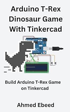 Arduino T-Rex Dinosaur Game with Tinkercad: Build Arduino T-Rex Game on ...