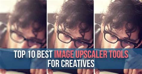Top 10 Best Image Upscaler Tools for Creatives