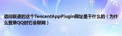 请问联通的这个TencentAppPlugin网址是干什么的（为什么登录QQ时它会联网）_公会界